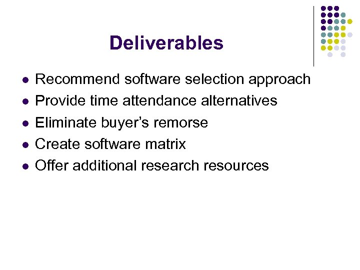 Deliverables l l l Recommend software selection approach Provide time attendance alternatives Eliminate buyer’s