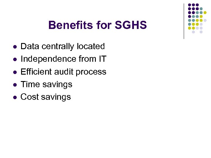 Benefits for SGHS l l l Data centrally located Independence from IT Efficient audit