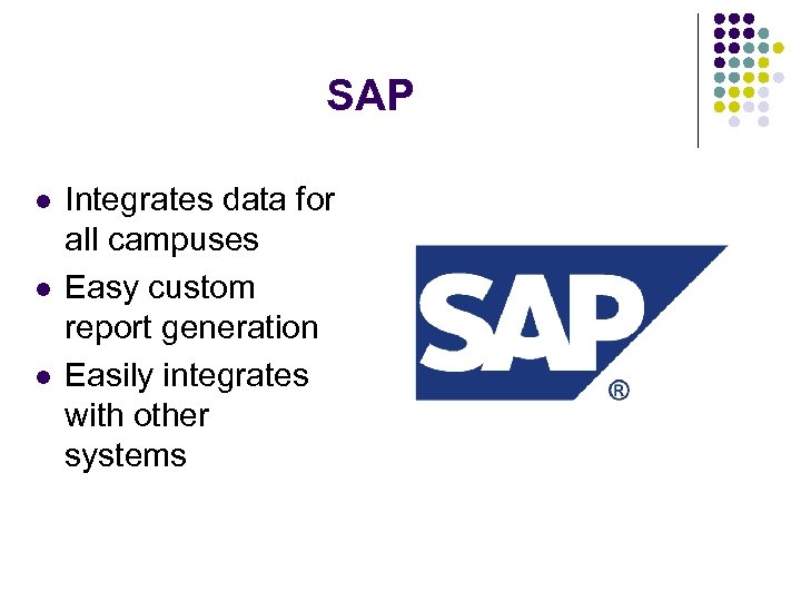 SAP l l l Integrates data for all campuses Easy custom report generation Easily
