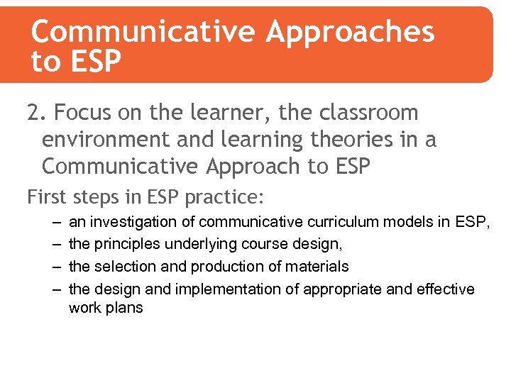 Communicative Approaches to ESP 2. Focus on the learner, the classroom environment and learning