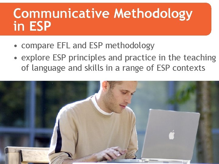 Communicative Methodology in ESP • compare EFL and ESP methodology • explore ESP principles
