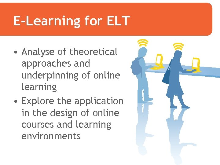 E-Learning for ELT • Analyse of theoretical approaches and underpinning of online learning •