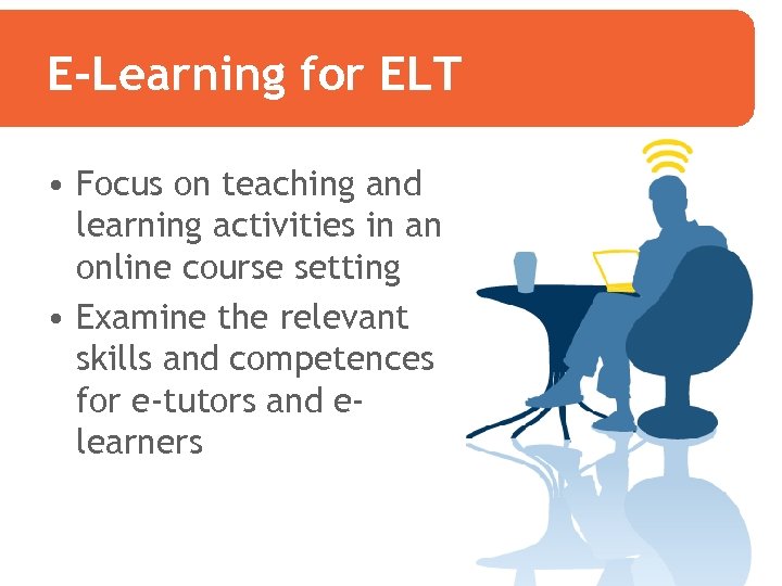 E-Learning for ELT • Focus on teaching and learning activities in an online course