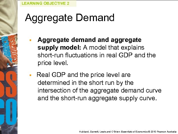 LEARNING OBJECTIVE 2 Aggregate Demand § Aggregate demand aggregate supply model: A model that