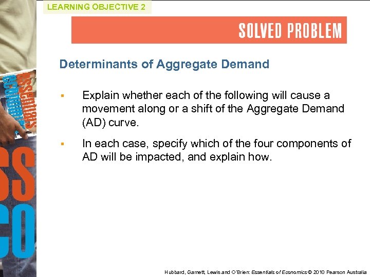 LEARNING OBJECTIVE 2 Determinants of Aggregate Demand § Explain whether each of the following