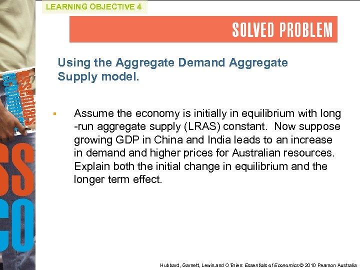 LEARNING OBJECTIVE 4 Using the Aggregate Demand Aggregate Supply model. § Assume the economy