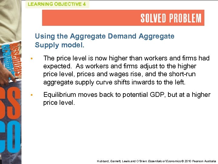 LEARNING OBJECTIVE 4 Using the Aggregate Demand Aggregate Supply model. § The price level