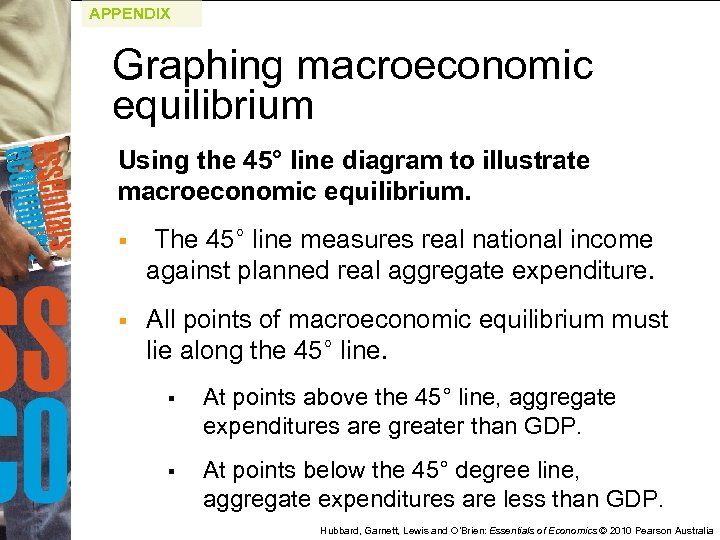 APPENDIX Graphing macroeconomic equilibrium Using the 45° line diagram to illustrate macroeconomic equilibrium. §