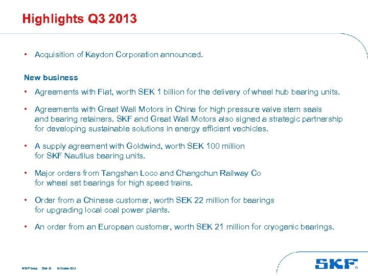Highlights Q 3 2013 • Acquisition of Kaydon Corporation announced. New business • Agreements