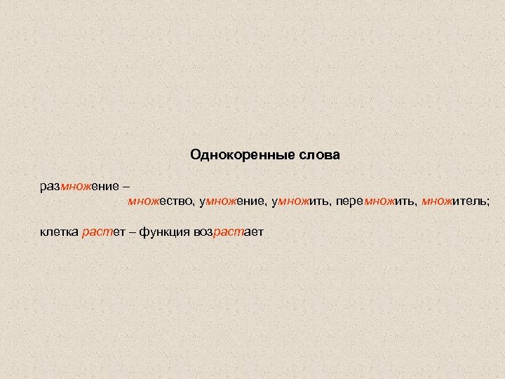 Однокоренные слова размножение – множество, умножение, умножить, перемножить, множитель; клетка растет – функция возрастает