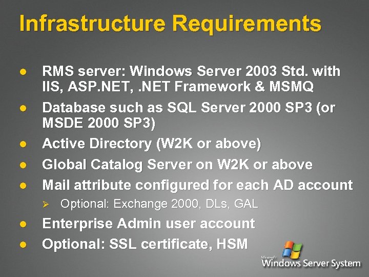 Infrastructure Requirements l l l RMS server: Windows Server 2003 Std. with IIS, ASP.