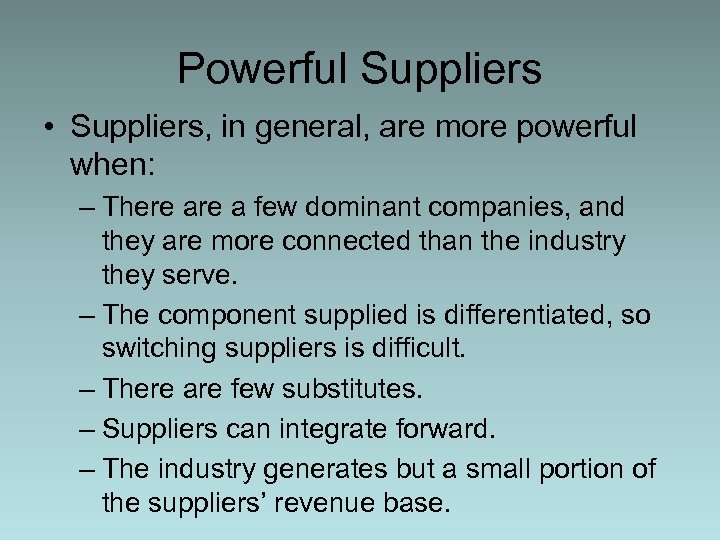 Powerful Suppliers • Suppliers, in general, are more powerful when: – There a few