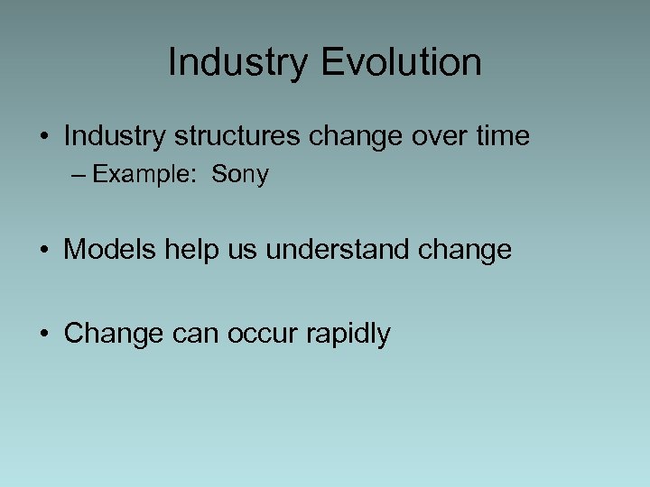 Industry Evolution • Industry structures change over time – Example: Sony • Models help