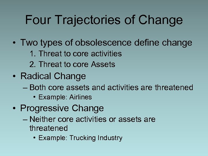 Four Trajectories of Change • Two types of obsolescence define change 1. Threat to