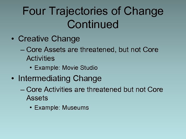 Four Trajectories of Change Continued • Creative Change – Core Assets are threatened, but