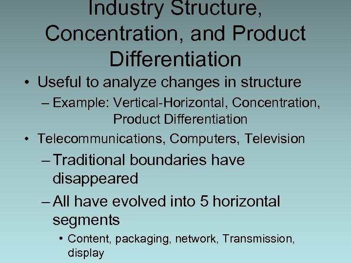 Industry Structure, Concentration, and Product Differentiation • Useful to analyze changes in structure –