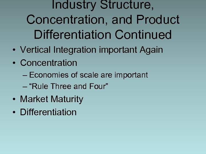 Industry Structure, Concentration, and Product Differentiation Continued • Vertical Integration important Again • Concentration