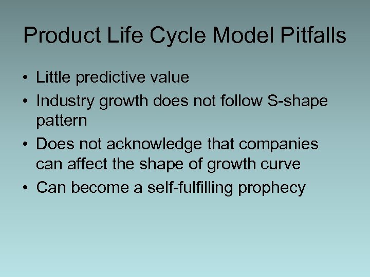 Product Life Cycle Model Pitfalls • Little predictive value • Industry growth does not