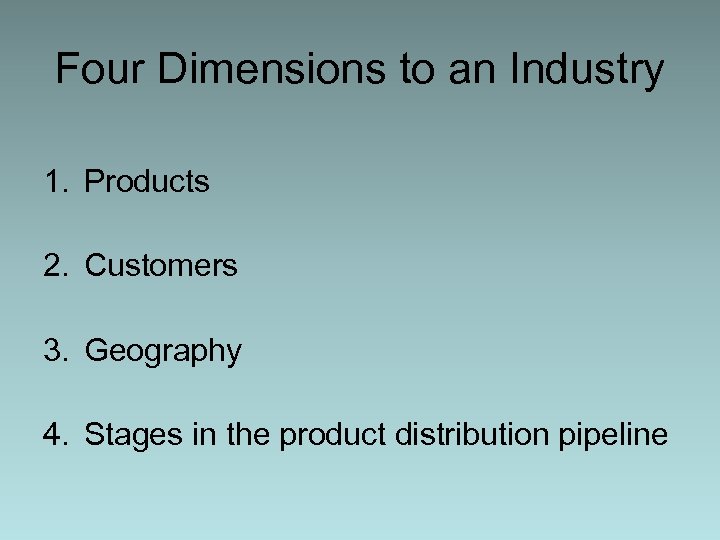 Four Dimensions to an Industry 1. Products 2. Customers 3. Geography 4. Stages in