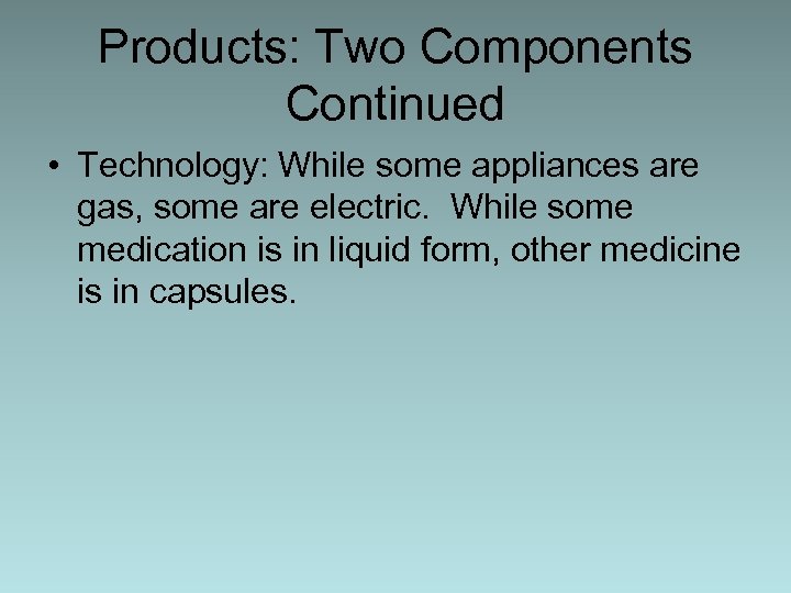 Products: Two Components Continued • Technology: While some appliances are gas, some are electric.