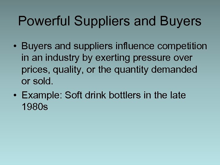 Powerful Suppliers and Buyers • Buyers and suppliers influence competition in an industry by