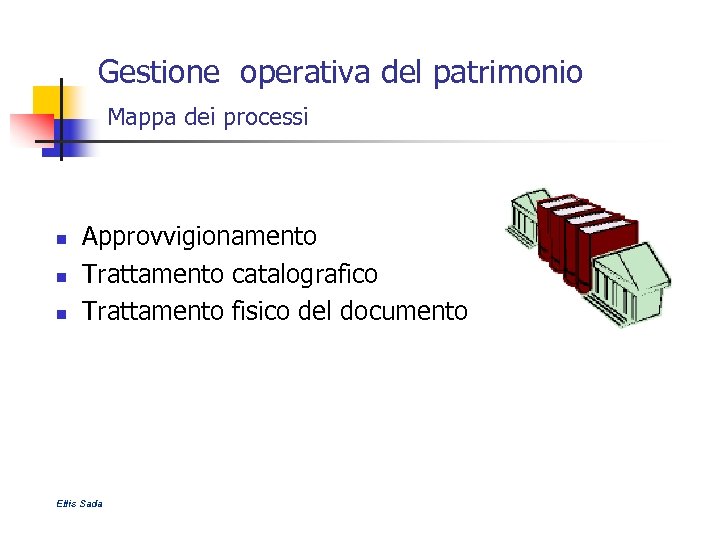 Gestione operativa del patrimonio Mappa dei processi n n n Approvvigionamento Trattamento catalografico Trattamento