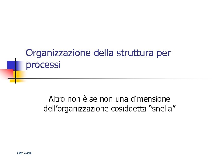 Organizzazione della struttura per processi Altro non è se non una dimensione dell’organizzazione cosiddetta