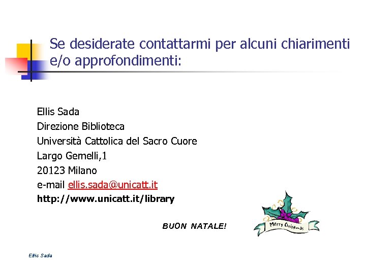 Se desiderate contattarmi per alcuni chiarimenti e/o approfondimenti: Ellis Sada Direzione Biblioteca Università Cattolica