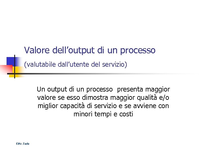 Valore dell’output di un processo (valutabile dall’utente del servizio) Un output di un processo