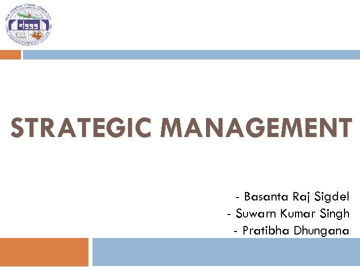 STRATEGIC MANAGEMENT - Basanta Raj Sigdel - Suwarn Kumar Singh - Pratibha Dhungana 