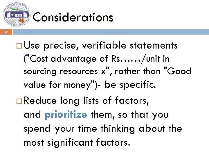 Considerations 17 Use precise, verifiable statements ("Cost advantage of Rs……/unit in sourcing resources x",