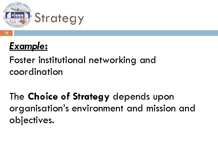 Strategy 32 Example: Foster institutional networking and coordination The Choice of Strategy depends upon