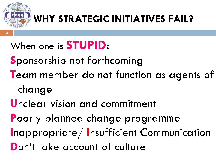 WHY STRATEGIC INITIATIVES FAIL? 36 When one is STUPID: Sponsorship not forthcoming Team member