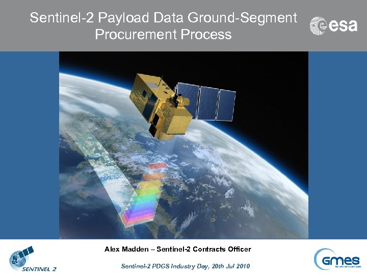 Sentinel-2 Payload Data Ground-Segment Procurement Process Alex Madden – Sentinel-2 Contracts Officer Sentinel-2 PDGS