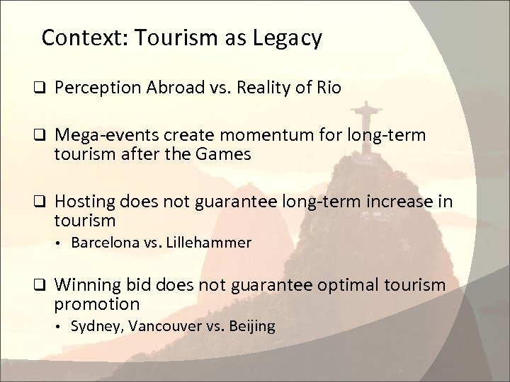 Context: Tourism as Legacy q Perception Abroad vs. Reality of Rio q Mega-events create
