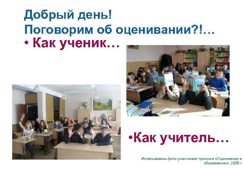 Добрый день! Поговорим об оценивании? !… • Как ученик… • Как учитель… Использованы фото