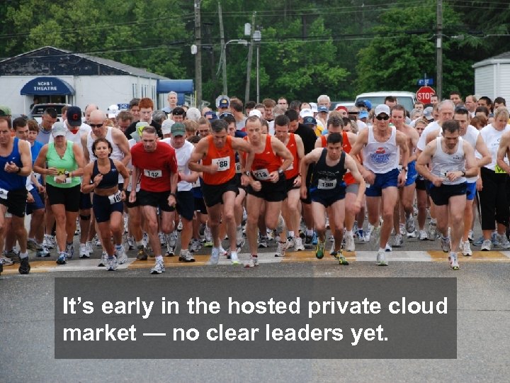 It’s early in the hosted private cloud market — no clear leaders yet. 