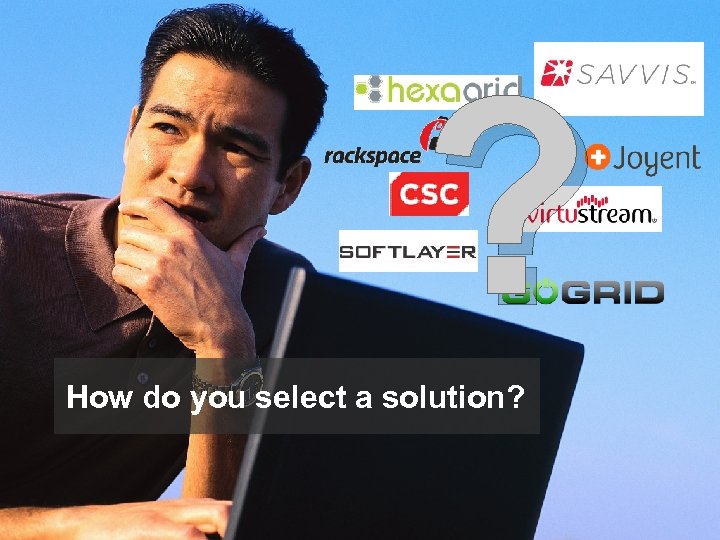 ? How do you select a solution? 