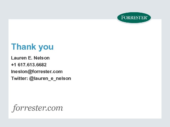 Thank you Lauren E. Nelson +1 617. 613. 6682 lneslon@forrester. com Twitter: @lauren_e_nelson 