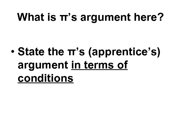 What is π’s argument here? • State the π’s (apprentice’s) argument in terms of