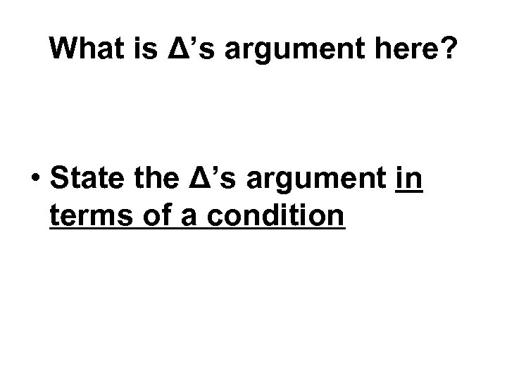 What is Δ’s argument here? • State the Δ’s argument in terms of a
