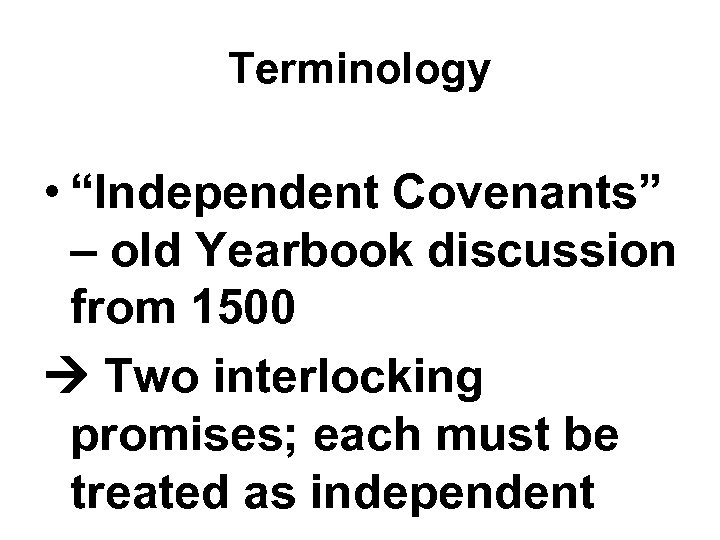 Terminology • “Independent Covenants” – old Yearbook discussion from 1500 Two interlocking promises; each