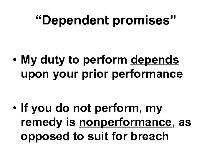 “Dependent promises” • My duty to perform depends upon your prior performance • If