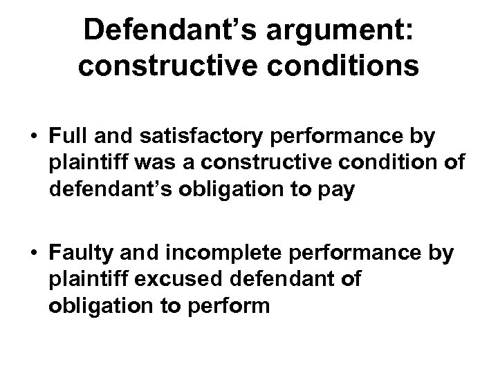 Defendant’s argument: constructive conditions • Full and satisfactory performance by plaintiff was a constructive