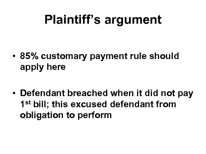 Plaintiff’s argument • 85% customary payment rule should apply here • Defendant breached when