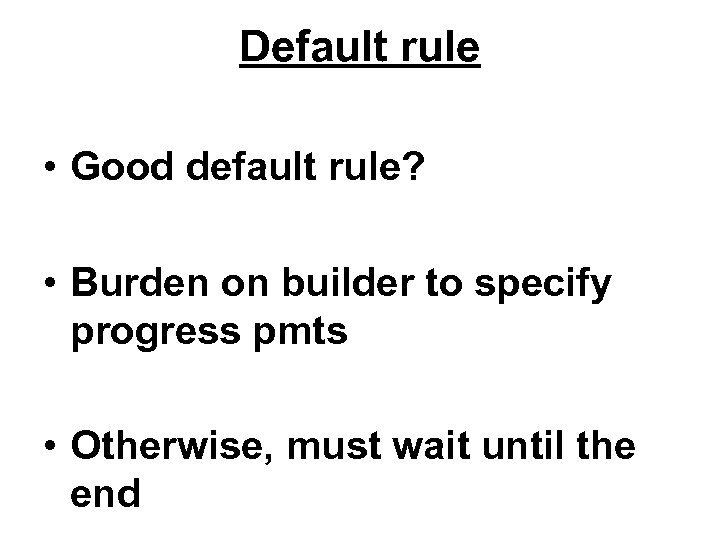 Default rule • Good default rule? • Burden on builder to specify progress pmts