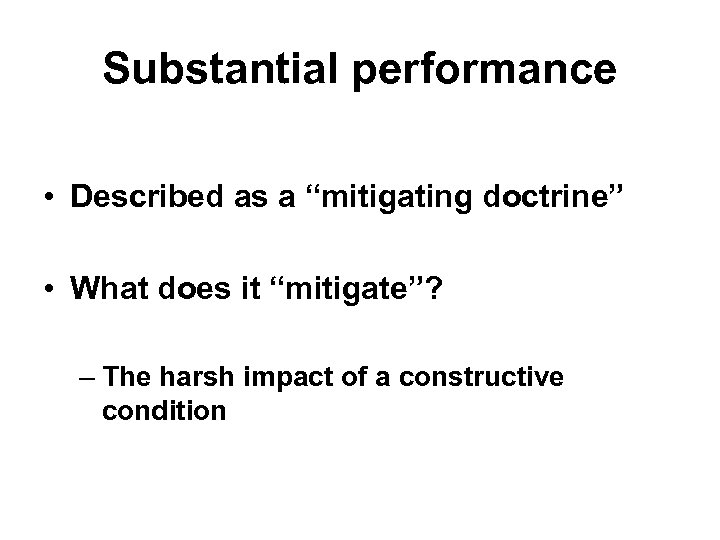 Substantial performance • Described as a “mitigating doctrine” • What does it “mitigate”? –