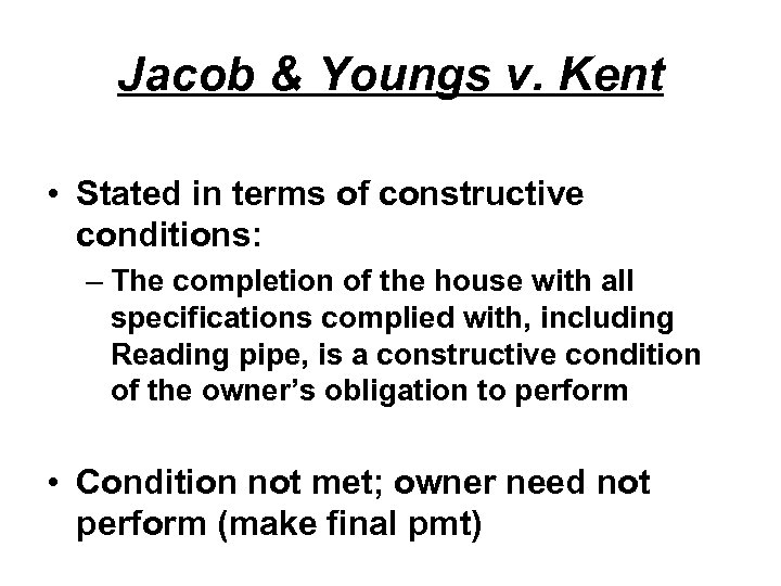 Jacob & Youngs v. Kent • Stated in terms of constructive conditions: – The