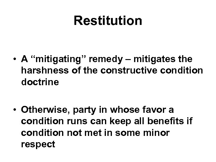 Restitution • A “mitigating” remedy – mitigates the harshness of the constructive condition doctrine