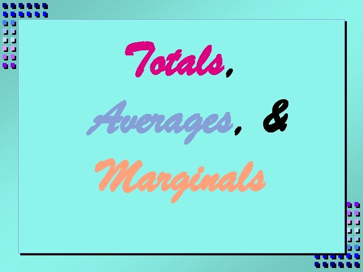 Totals, Averages, & Marginals 